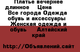 Платье вечернее длинное  › Цена ­ 2 500 - Все города Одежда, обувь и аксессуары » Женская одежда и обувь   . Алтайский край